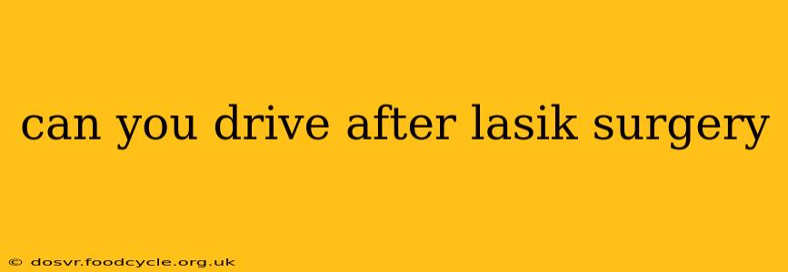 can you drive after lasik surgery