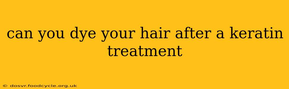 can you dye your hair after a keratin treatment