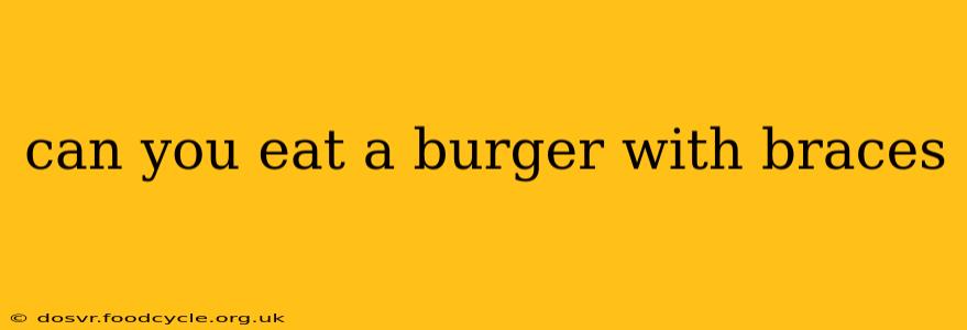 can you eat a burger with braces