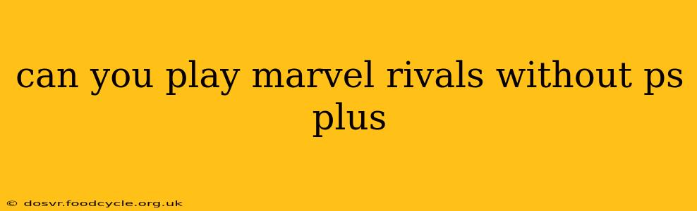 can you play marvel rivals without ps plus