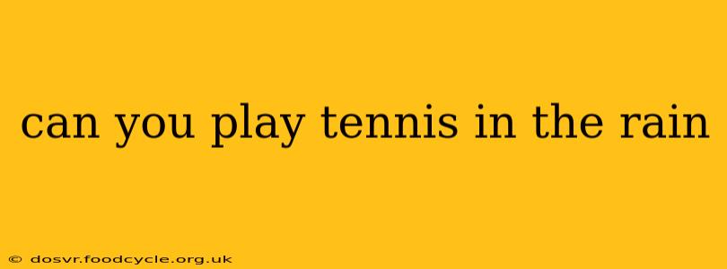 can you play tennis in the rain
