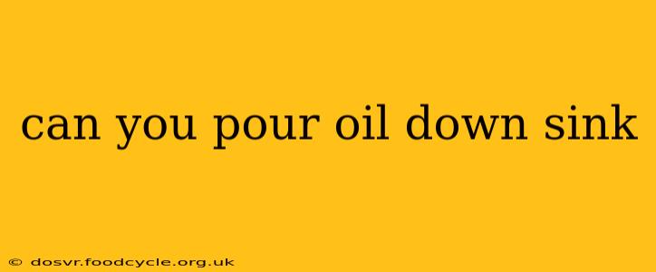 can you pour oil down sink