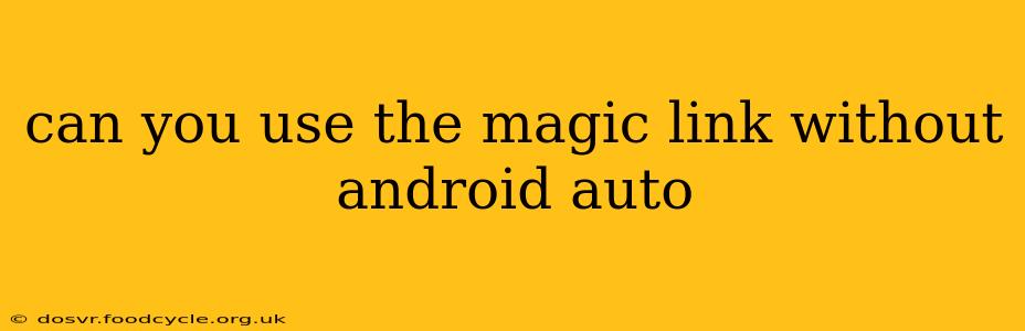 can you use the magic link without android auto