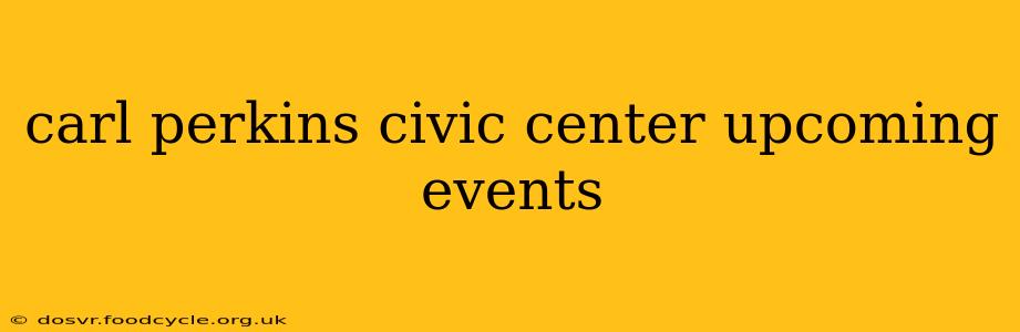 carl perkins civic center upcoming events