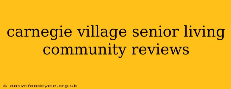 carnegie village senior living community reviews