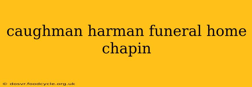 caughman harman funeral home chapin
