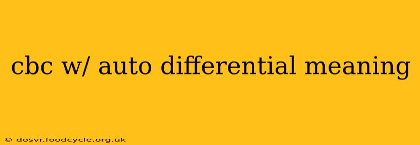 cbc w/ auto differential meaning