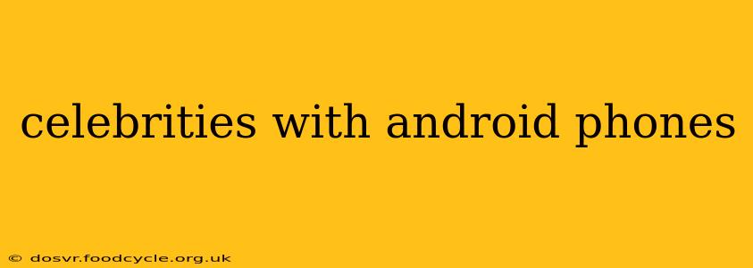 celebrities with android phones