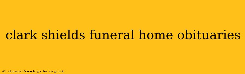 clark shields funeral home obituaries