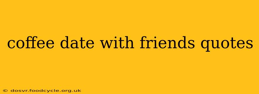 coffee date with friends quotes