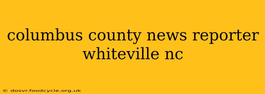 columbus county news reporter whiteville nc
