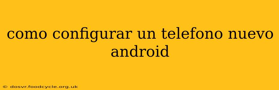 como configurar un telefono nuevo android