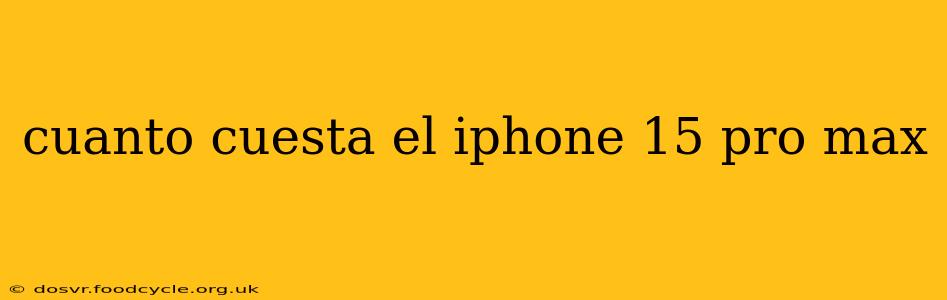 cuanto cuesta el iphone 15 pro max