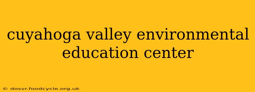 cuyahoga valley environmental education center