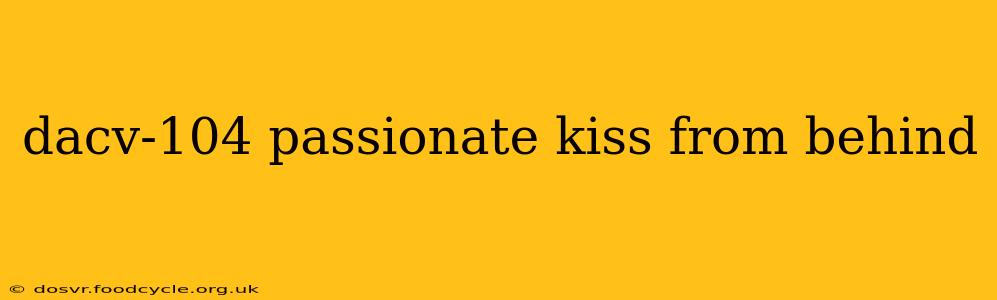 dacv-104 passionate kiss from behind dacv-104 passionate kiss from behind