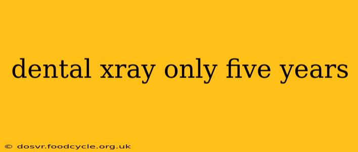 dental xray only five years