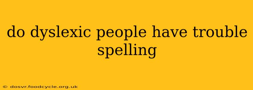 do dyslexic people have trouble spelling