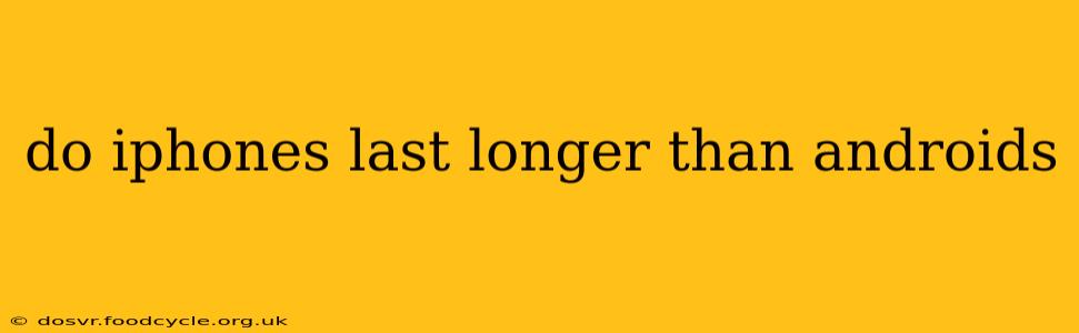 do iphones last longer than androids