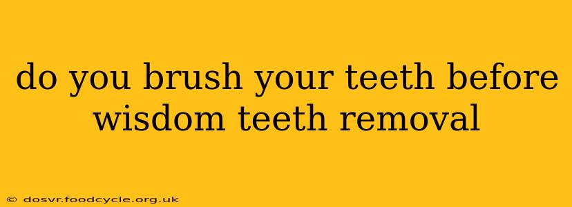 do you brush your teeth before wisdom teeth removal