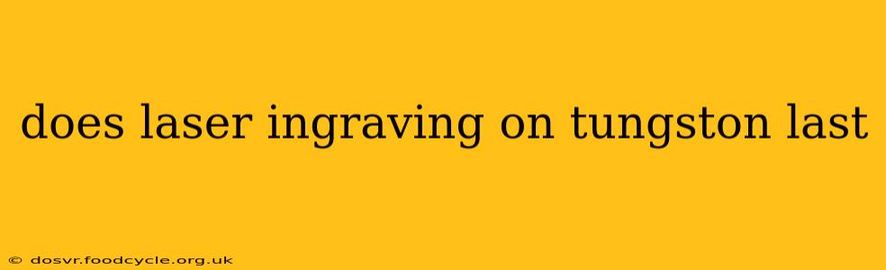 does laser ingraving on tungston last