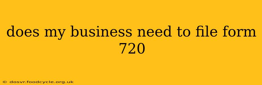 does my business need to file form 720