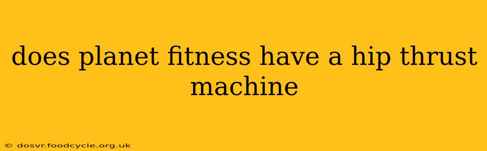 does planet fitness have a hip thrust machine