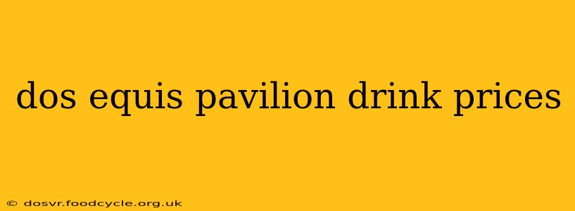 dos equis pavilion drink prices