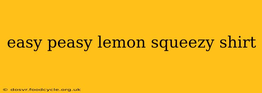 easy peasy lemon squeezy shirt