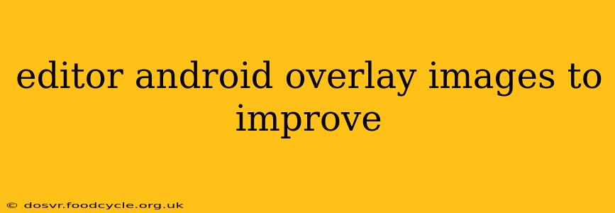 editor android overlay images to improve