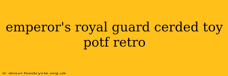 emperor's royal guard cerded toy potf retro