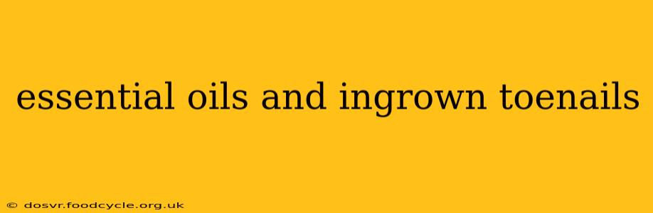 essential oils and ingrown toenails