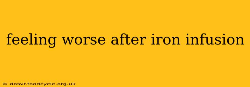 feeling worse after iron infusion