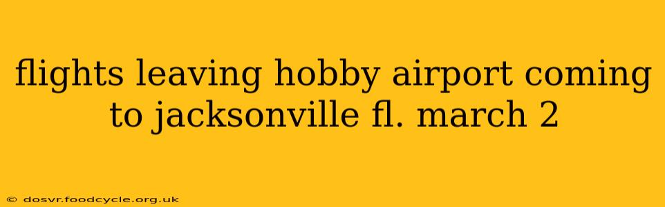 flights leaving hobby airport coming to jacksonville fl. march 2