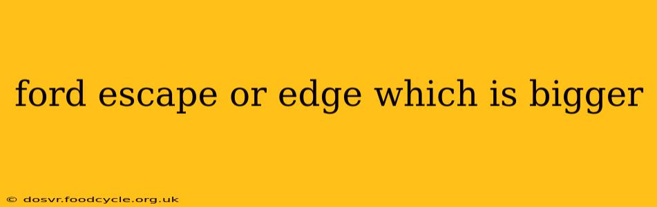 ford escape or edge which is bigger