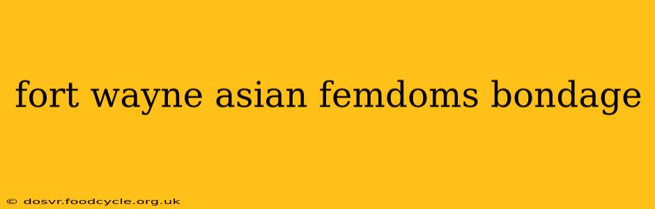 fort wayne asian femdoms bondage