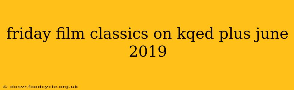friday film classics on kqed plus june 2019