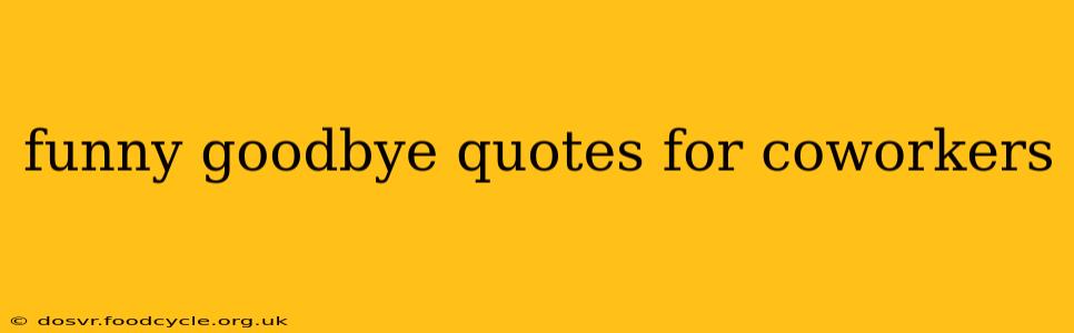 funny goodbye quotes for coworkers