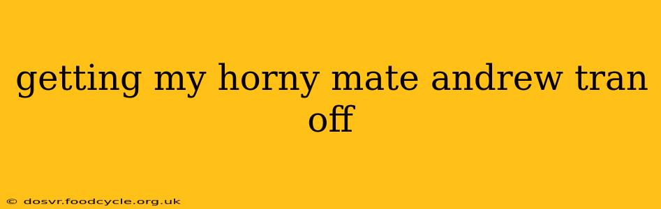 getting my horny mate andrew tran off