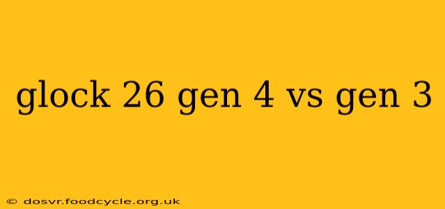 glock 26 gen 4 vs gen 3