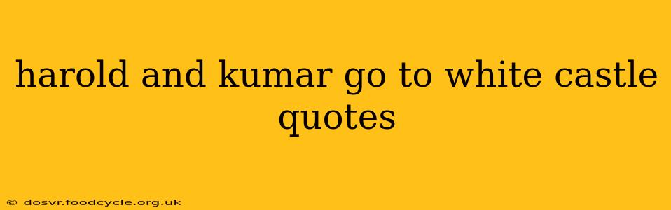 harold and kumar go to white castle quotes