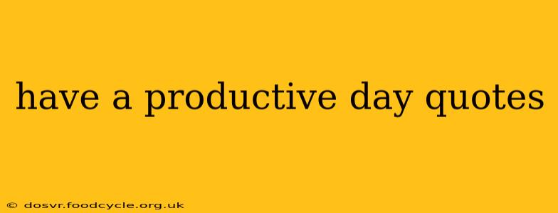 have a productive day quotes