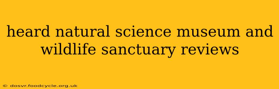 heard natural science museum and wildlife sanctuary reviews
