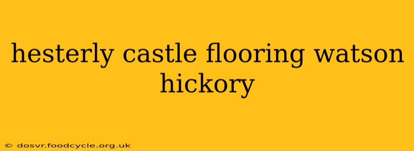 hesterly castle flooring watson hickory
