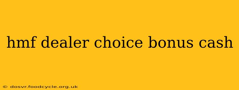 hmf dealer choice bonus cash