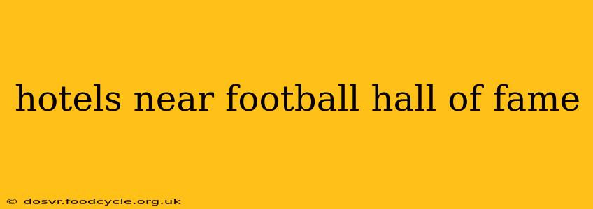 hotels near football hall of fame