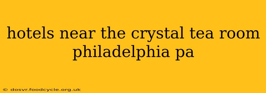 hotels near the crystal tea room philadelphia pa
