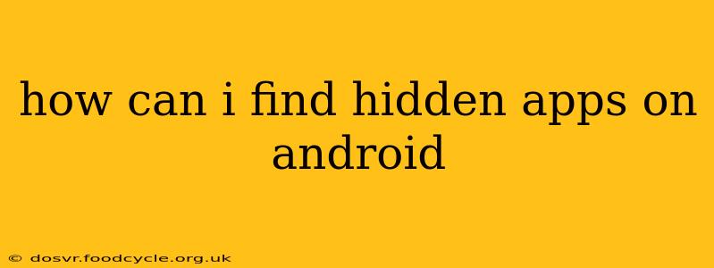 how can i find hidden apps on android