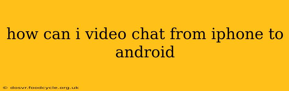 how can i video chat from iphone to android