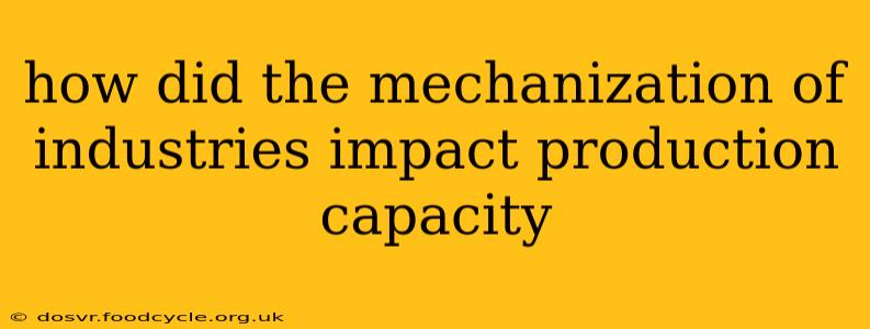 how did the mechanization of industries impact production capacity