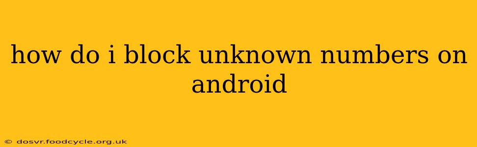 how do i block unknown numbers on android